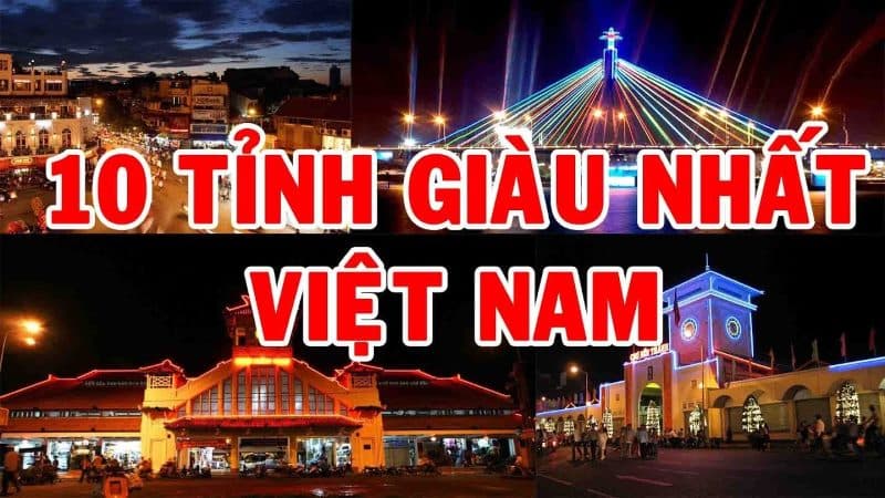 TOP 10 tỉnh thành giàu nhất Việt Nam, dẫn đầu về GDP